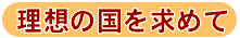 理想の国を求めて