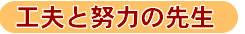 工夫と努力の先生