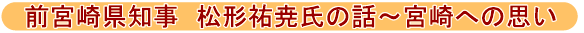前宮崎県知事 松形すけたか氏の話 宮崎への思い