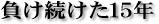 負け続けた15年